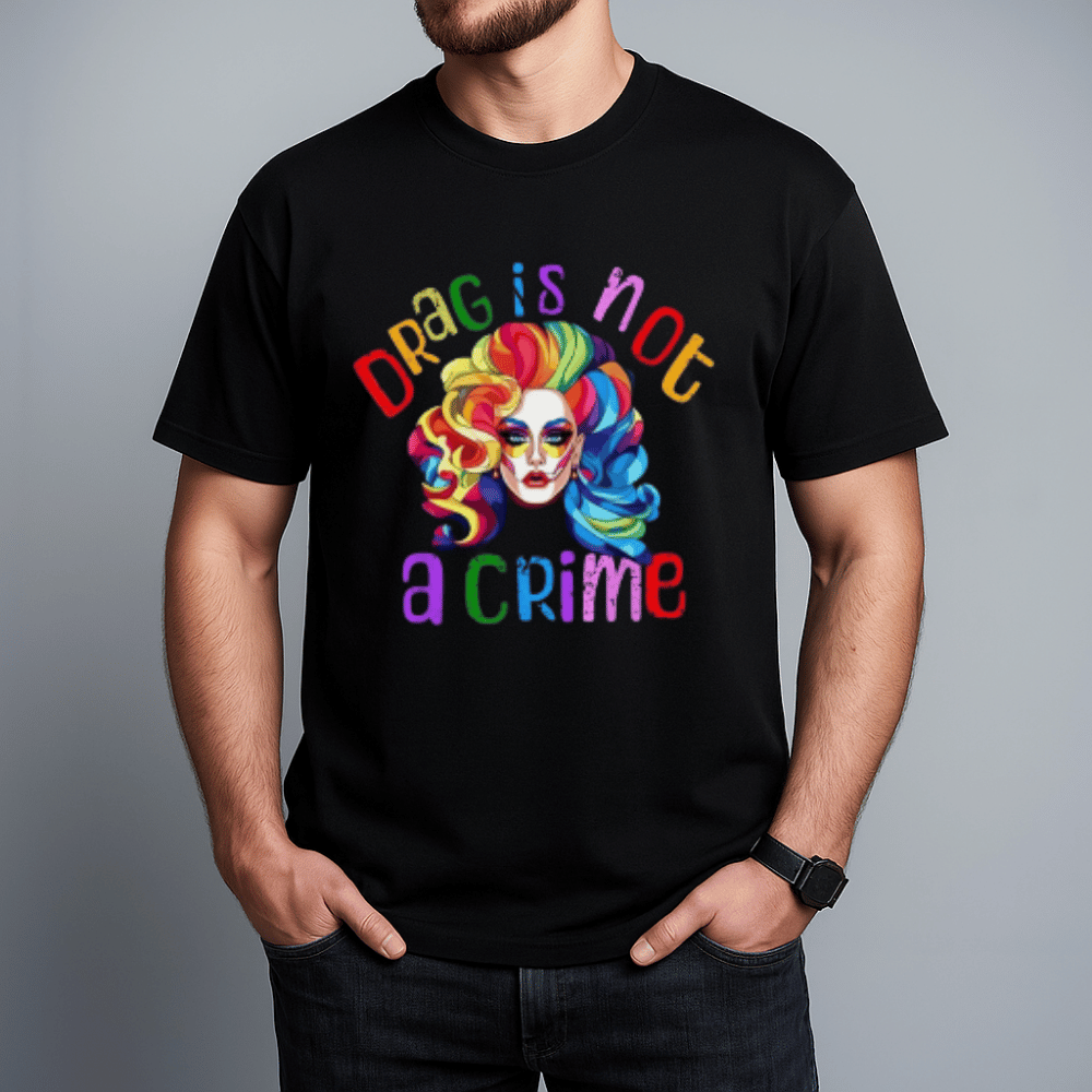 Drag Is Not A Crime Unisex T-Shirt